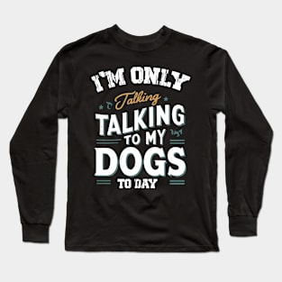 Im only talking to my Dog Long Sleeve T-Shirt